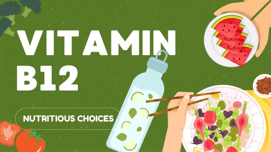 5 Tips to Improve Vitamin B12 Naturally --[Reported by Umva mag]