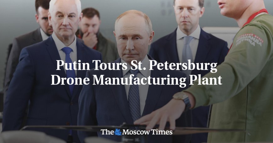 Putin Tours St. Petersburg Drone Manufacturing Plant --[Reported by Umva mag]