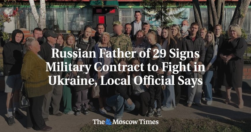 Russian Father of 29 Signs Military Contract to Fight in Ukraine, Local Official Says --[Reported by Umva mag]