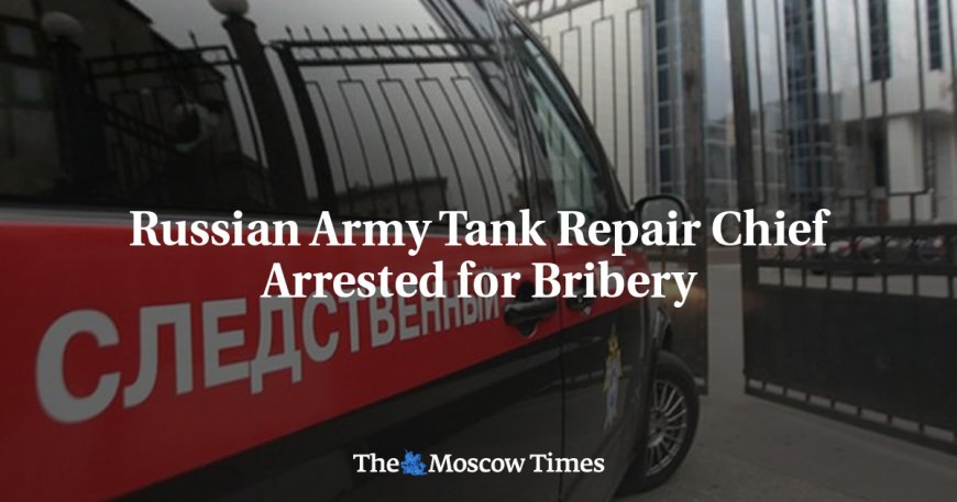 Russian Army Tank Repair Chief Arrested for Bribery --[Reported by Umva mag]