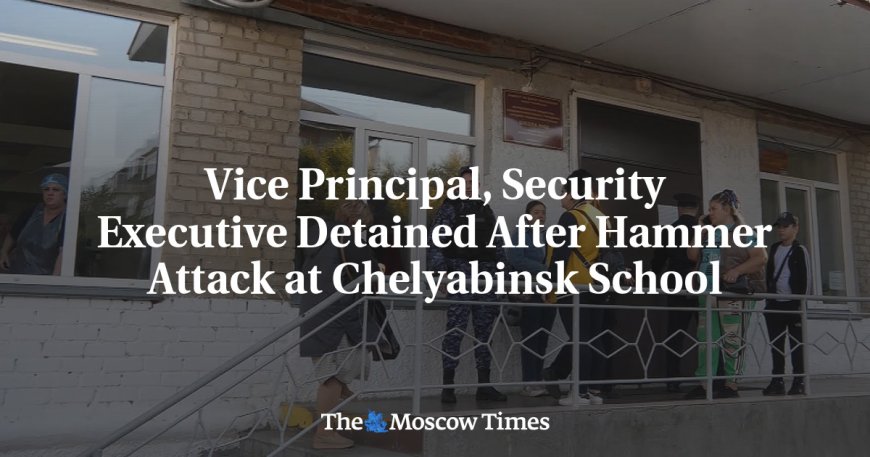 Vice Principal, Security Executive Detained After Hammer Attack at Chelyabinsk School --[Reported by Umva mag]