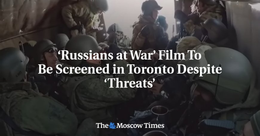 ‘Russians at War’ Film To Be Screened in Toronto Despite ‘Threats’ --[Reported by Umva mag]