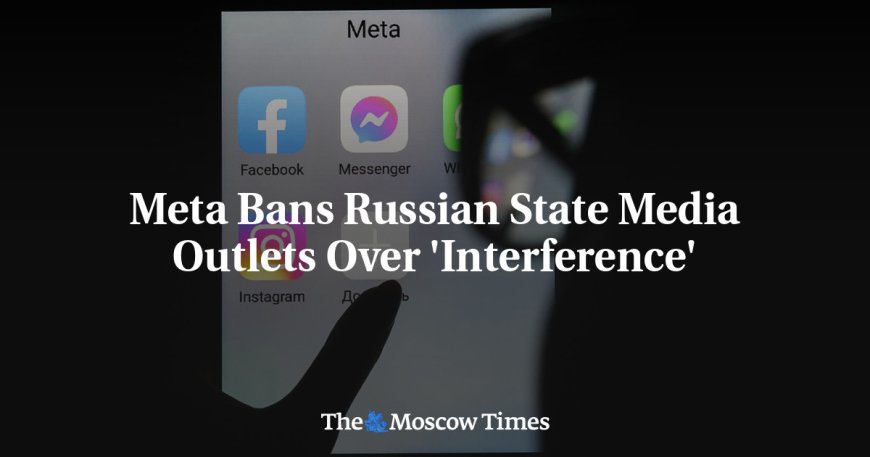 Meta Bans Russian State Media Outlets Over 'Interference' --[Reported by Umva mag]