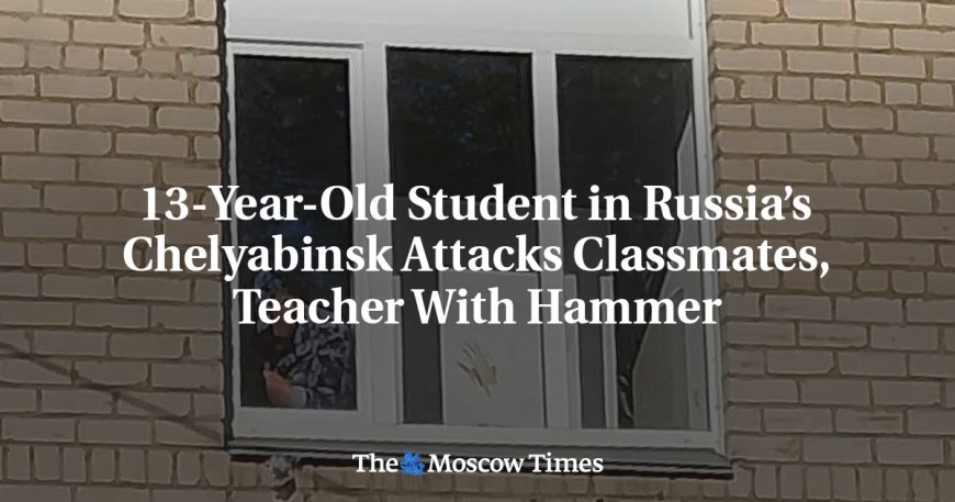 13-Year-Old Student in Russia’s Chelyabinsk Attacks Classmates, Teacher With Hammer --[Reported by Umva mag]