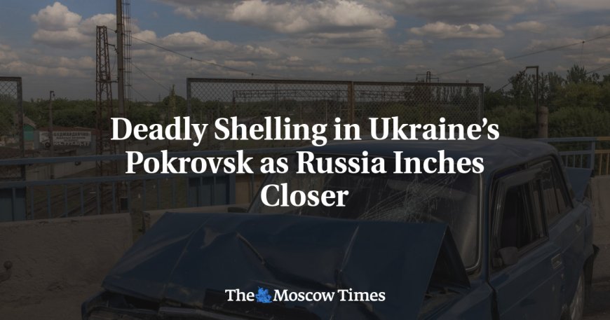 Deadly Shelling in Ukraine’s Pokrovsk as Russia Inches Closer --[Reported by Umva mag]