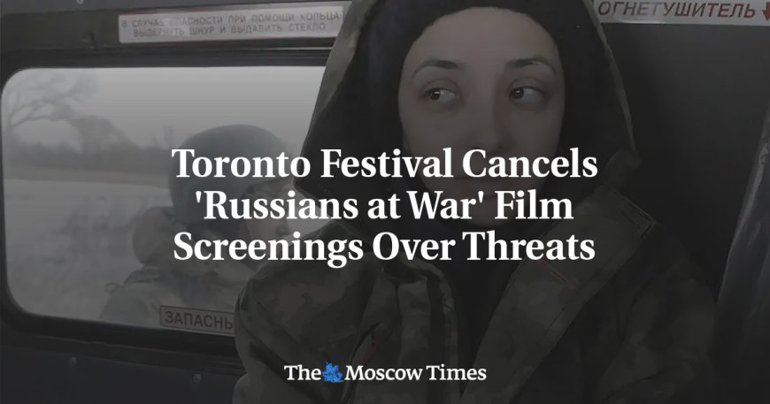 Toronto Festival Cancels 'Russians at War' Film Screenings Over Threats --[Reported by Umva mag]