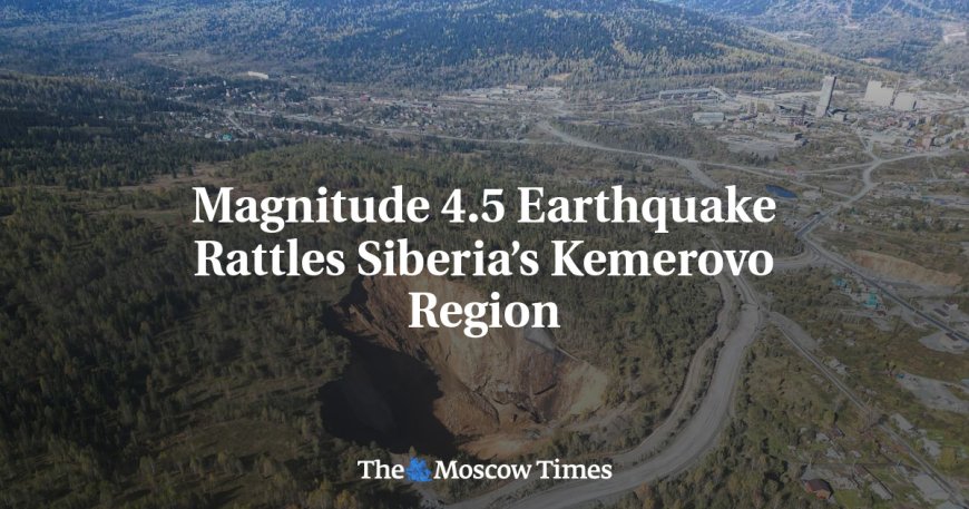 Magnitude 4.5 Earthquake Rattles Siberia’s Kemerovo Region --[Reported by Umva mag]