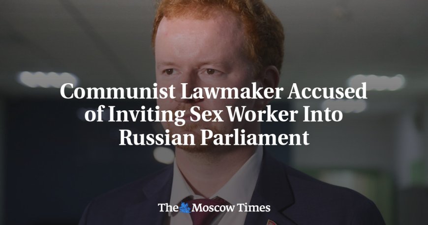 Communist Lawmaker Accused of Inviting Sex Worker Into Russian Parliament --[Reported by Umva mag]