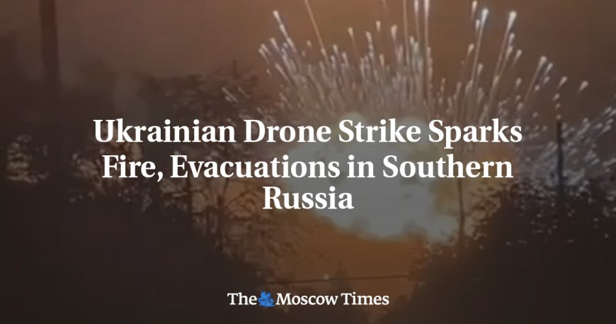 Ukrainian Drone Strike Sparks Fire, Evacuations in Southern Russia --[Reported by Umva mag]