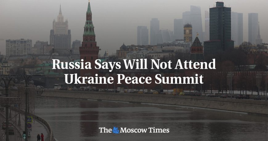 Russia Says Will Not Attend Ukraine Peace Summit --[Reported by Umva mag]