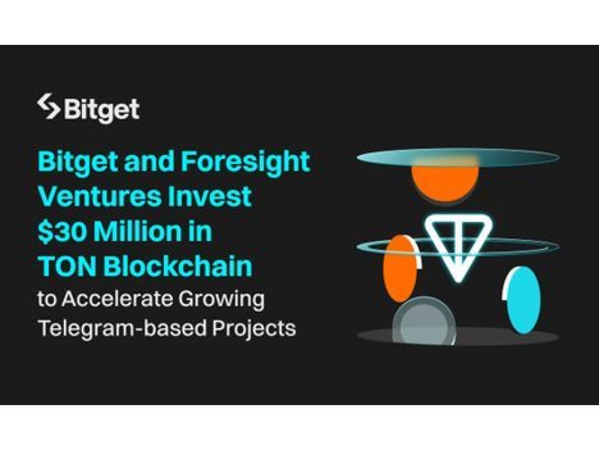 Bitget and Foresight Ventures Invest $30 Million in TON Blockchain to Accelerate Growing Telegram-based Projects --[Reported by Umva mag]