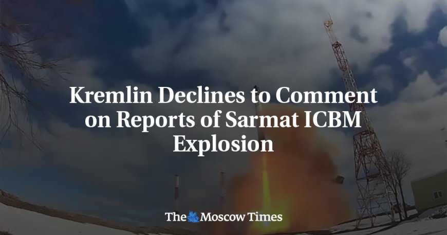 Kremlin Declines to Comment on Reports of Sarmat ICBM Explosion --[Reported by Umva mag]