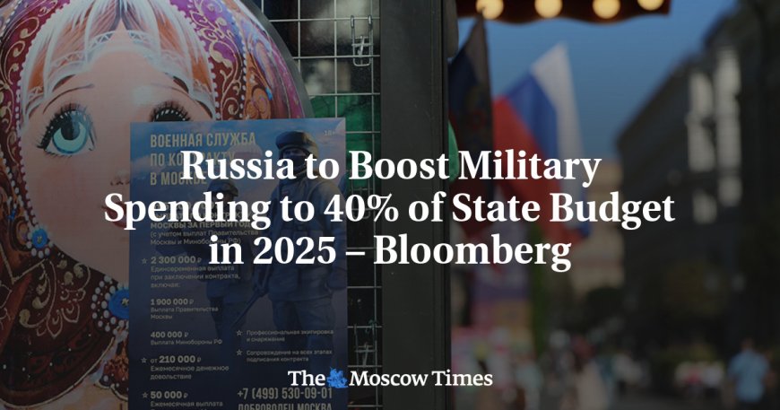 Russia to Boost Military Spending to 40% of State Budget in 2025 – Bloomberg --[Reported by Umva mag]