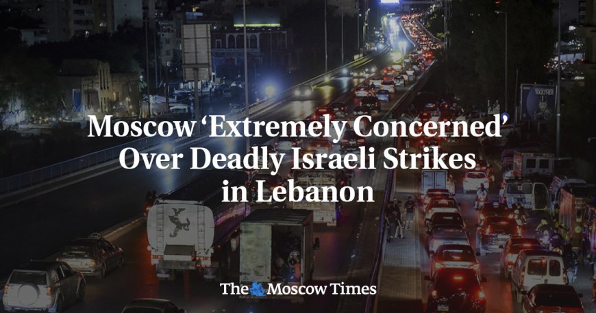 Moscow ‘Extremely Concerned’ Over Deadly Israeli Strikes in Lebanon --[Reported by Umva mag]