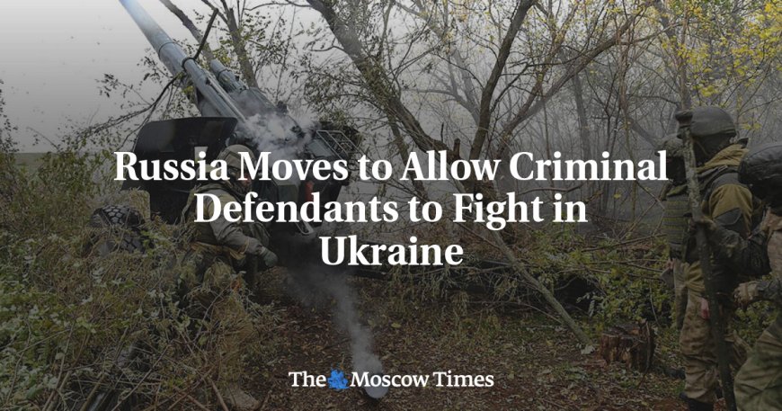 Russia Moves to Allow Criminal Defendants to Fight in Ukraine --[Reported by Umva mag]