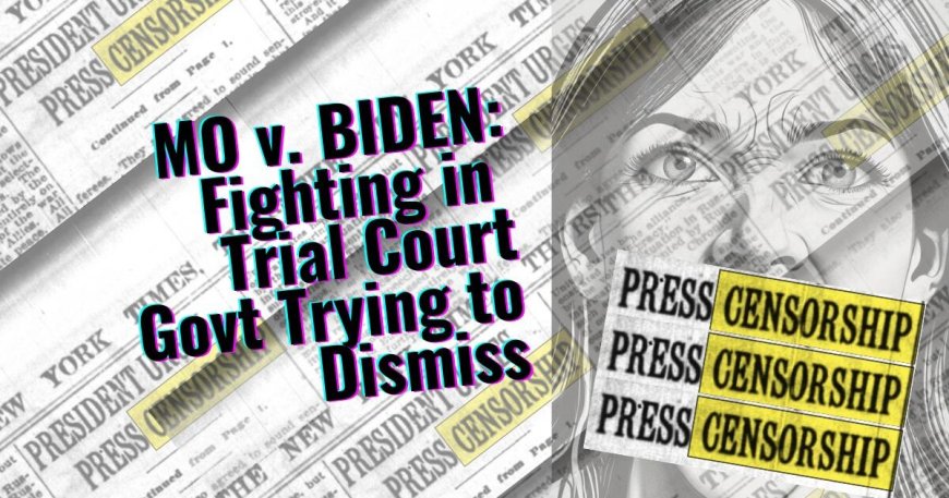 Missouri v. Biden Back to Trial Court, Govt. Wants to Wholesale Censor all Social Media Posts and Misquotes SCOTUS to use Barrett Decision to Dismiss Case --[Reported by Umva mag]