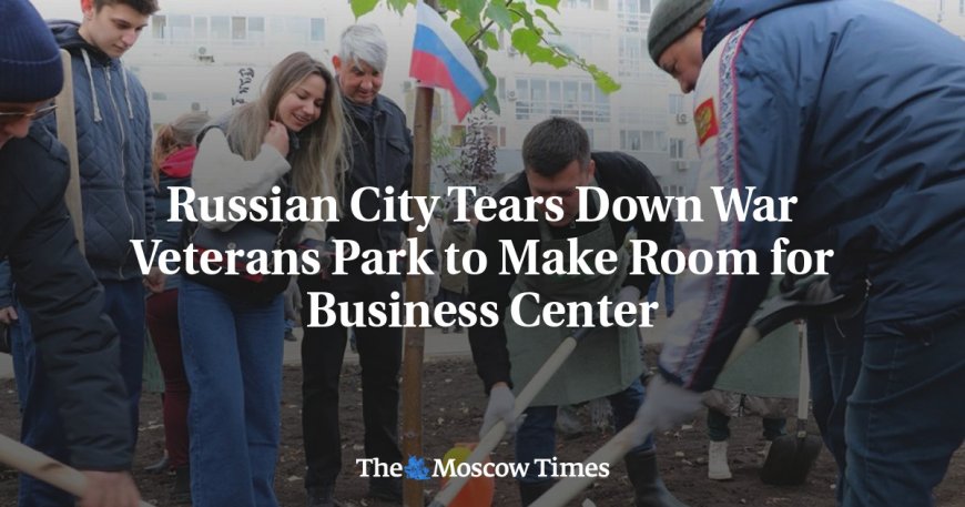 Russian City Tears Down War Veterans Park to Make Room for Business Center --[Reported by Umva mag]