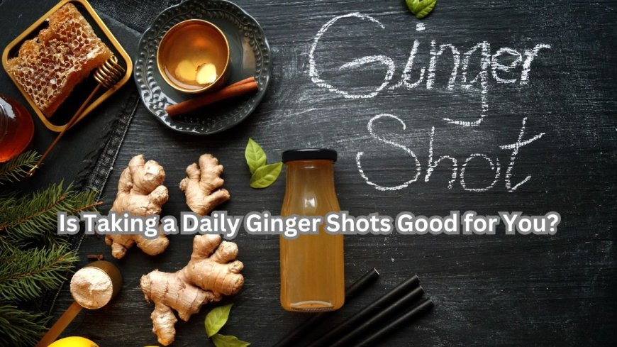 Is Taking a Daily Ginger Shots Good for You? --[Reported by Umva mag]