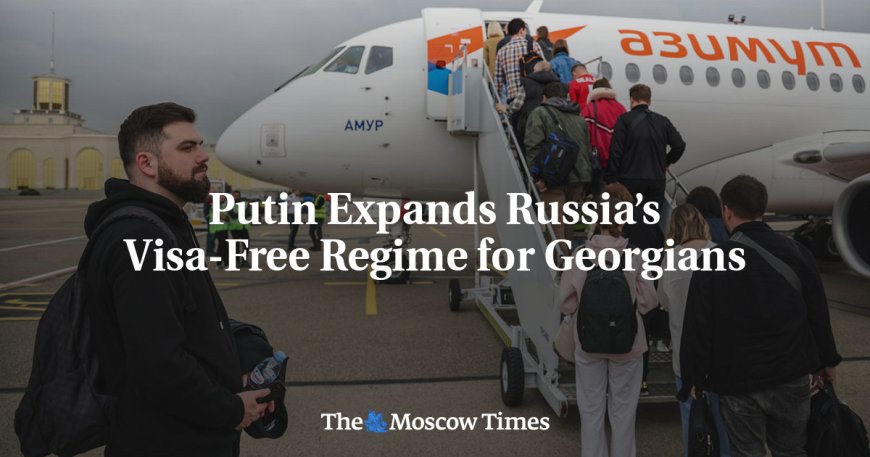 Putin Expands Russia’s Visa-Free Regime for Georgians --[Reported by Umva mag]