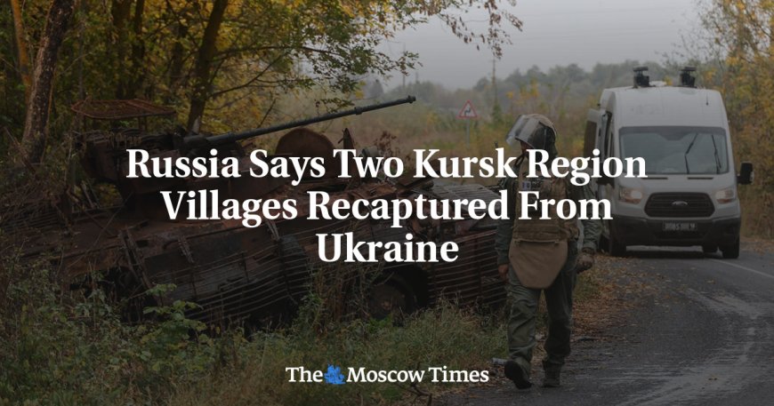 Russia Says Two Kursk Region Villages Recaptured From Ukraine --[Reported by Umva mag]