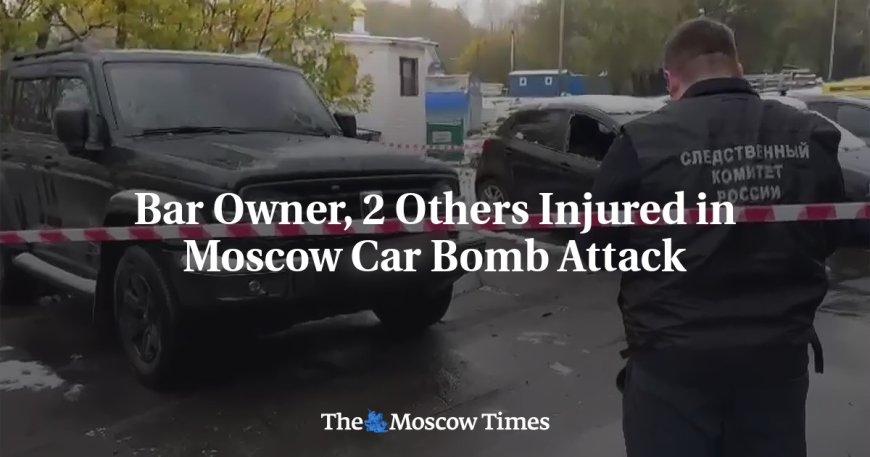 Bar Owner, 2 Others Injured in Moscow Car Bomb Attack --[Reported by Umva mag]