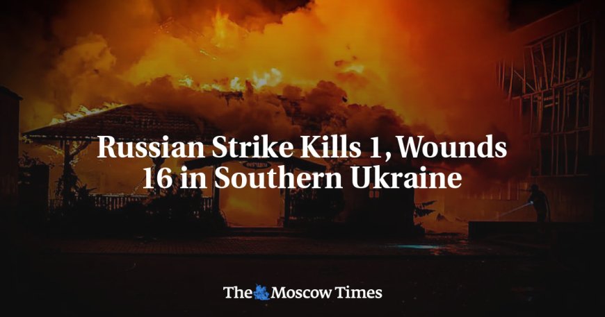 Russian Strike Kills 1, Wounds 16 in Southern Ukraine --[Reported by Umva mag]