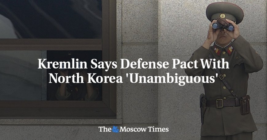 Kremlin Says Defense Pact With North Korea 'Unambiguous' --[Reported by Umva mag]