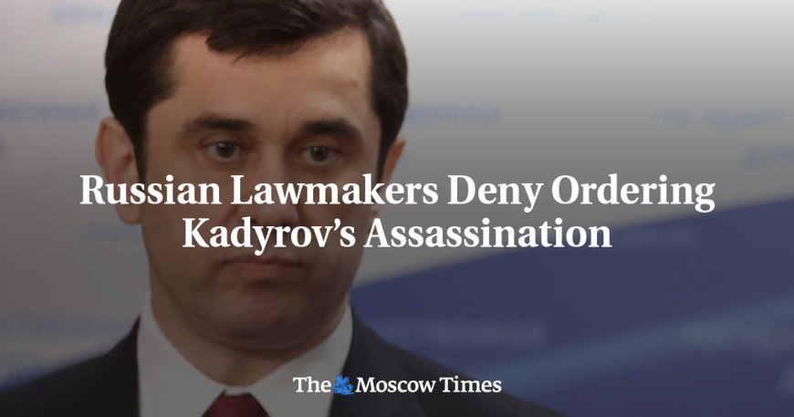 Russian Lawmakers Deny Ordering Kadyrov’s Assassination --[Reported by Umva mag]