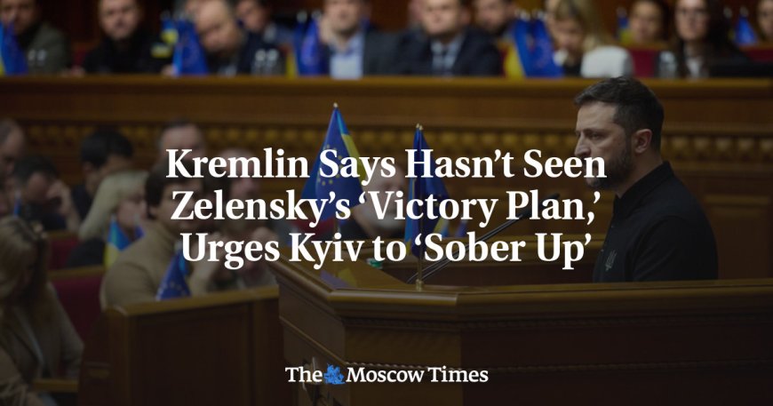 Kremlin Says Hasn’t Seen Zelensky’s ‘Victory Plan,’ Urges Kyiv to ‘Sober Up’ --[Reported by Umva mag]