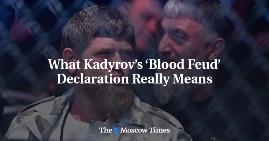 What Kadyrov’s ‘Blood Feud’ Declaration Really Means --[Reported by Umva mag]