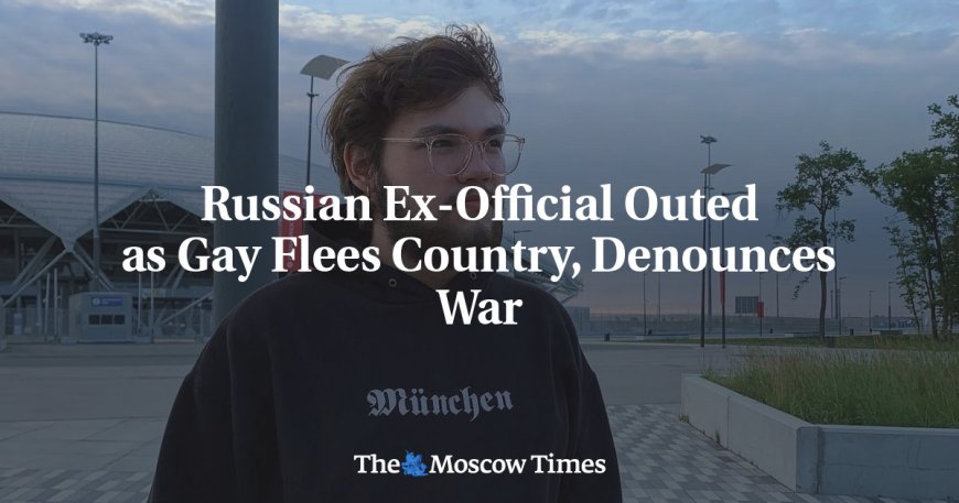 Russian Ex-Official Outed as Gay Flees Country, Denounces War --[Reported by Umva mag]