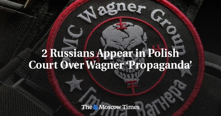 2 Russians Appear in Polish Court Over Wagner ‘Propaganda’ --[Reported by Umva mag]