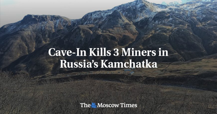 Cave-In Kills 3 Miners in Russia’s Kamchatka --[Reported by Umva mag]